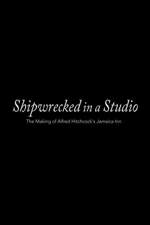 Shipwrecked in a Studio: The Making of Alfred Hitchcock's Jamaica Inn — постер