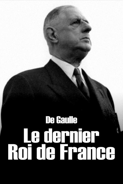 De Gaulle, le dernier roi de France — постер