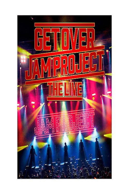 GET OVER -JAM PROJECT THE LIVE- — постер